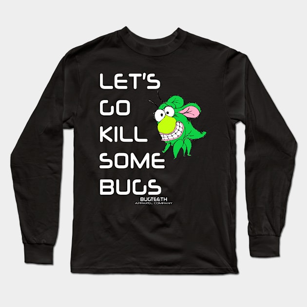 Let's Go Kill Some Bugs Bugteeth Apparel Long Sleeve T-Shirt by Bugteeth